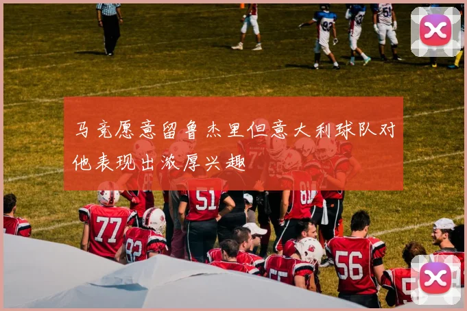 马竞愿意留鲁杰里但意大利球队对他表现出浓厚兴趣