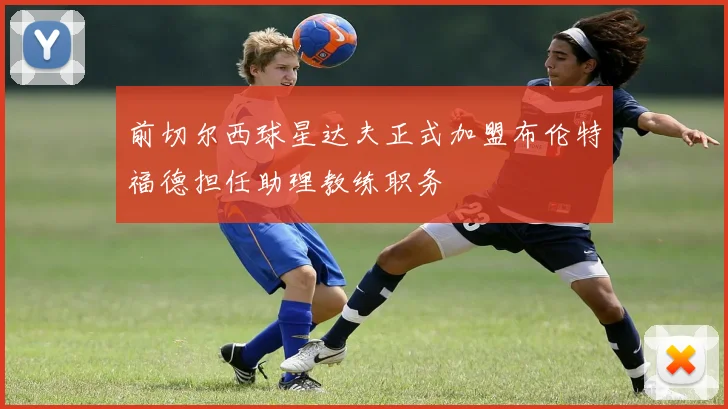 前切尔西球星达夫正式加盟布伦特福德担任助理教练职务